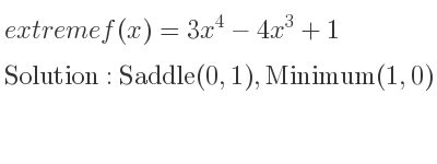 The extreme f(x)=3x^4-4x^3+1 is Saddle(0,1),Minimum(1,0)